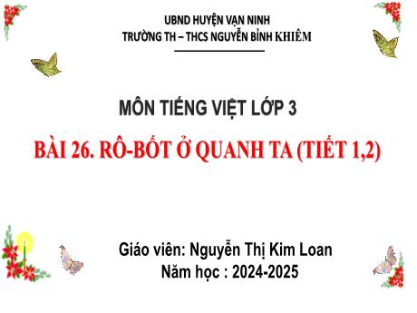Bài giảng Tiếng Việt 3 - Bài 26: Rô-bốt ở quanh ta (Tiết 1+2) - Năm học 2024-2025 - Nguyễn Thị Kim Loan