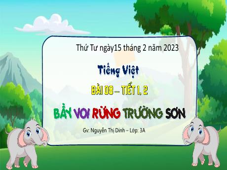 Bài giảng Tiếng Việt 3 - Bài 8: Bầy voi rừng Trường Sơn - Năm học 2022-2023 - Nguyễn Thị Dinh