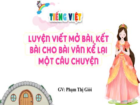 Bài giảng Tiếng Việt 4 - Bài: Luyện viết mở bài, kết bài cho bài văn kể lại một câu chuyện - Phạm Thị Giỏi