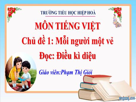 Bài giảng Tiếng Việt 4 - Chủ đề 1: Mỗi người một vẻ, Bài: Điều kì diệu - Phạm Thị Giỏi