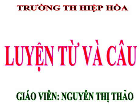 Bài giảng Tiếng Việt 4 (Luyện từ và câu) - Bài: Luyện tập viết tên người địa lí Việt Nam - Nguyễn Thị Thảo