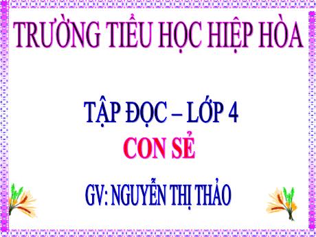 Bài giảng Tiếng Việt 4 (Tập đọc) - Bài: Con sẻ - Nguyễn Thị Thảo