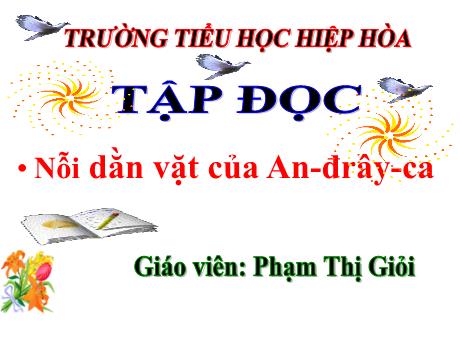 Bài giảng Tiếng Việt 4 (Tập đọc) - Bài: Nỗi dằn vặt của An-đrây-ca - Năm học 2022-2023 - Phạm Thị Giỏi