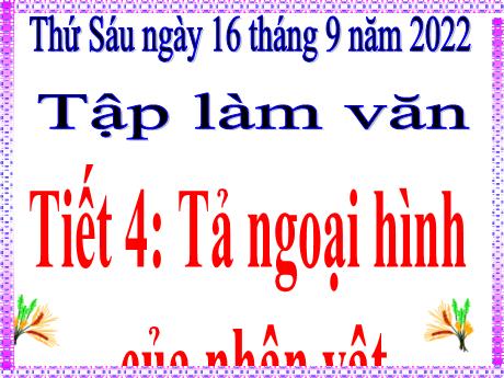 Bài giảng Tiếng Việt 4 (Tập làm văn) - Tiết 4: Tả ngoại hình của nhân vật - Năm học 2022-2023
