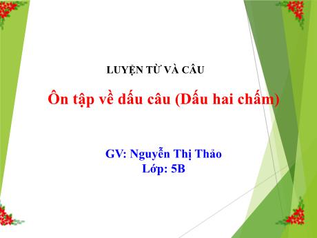 Bài giảng Tiếng Việt 5 (Luyện từ và câu) - Bài: Ôn tập về dấu câu (Dấu hai chấm) - Nguyễn Thị Thảo