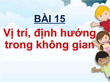 Bài giảng Toán 1 - Bài 15: Vị trí, định hướn trong không gian - Trường Tiểu học Lý Học