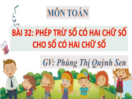 Bài giảng Toán 1 - Bài 32: Phép trừ số có hai chữ số cho số có hai chữ số - Phùng Thị Quỳnh Sen