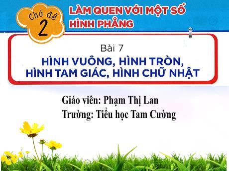 Bài giảng Toán 1 - Bài 7: Hình vuông, hình tròn, hình tam giác, hình chữ nhật - Trường Tiểu học Tam Cường