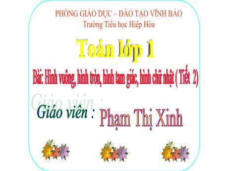 Bài giảng Toán 1 - Bài: Hình vuông, hình tròn, hình tam giác, hình chữ nhật (Tiết 2) - Phạm Thị Xinh