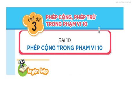 Bài giảng Toán 1 - Chủ đề 3 - Bài 10: Phép cộng trong phạm vi 10