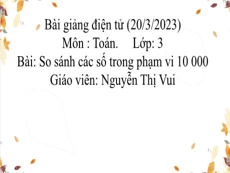 Bài giảng Toán 3 - Bài 46: So sánh các số trong phạm vi 10 1000 - Năm học 2022-2023 - Nguyễn Thị Vui