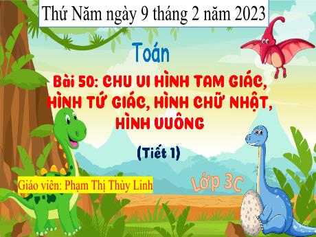 Bài giảng Toán 3 - Bài 50: Chu vi hình tam giác, hinh tứ giác, hình chữ nhật, hình vuông (Tiết 1) - Năm học 2022-2023 - Phạm Thị Thùy Linh