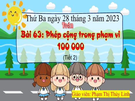 Bài giảng Toán 3 - Bài 63: Phép cộng trong phạm vi 100 000 (Tiết 2) - Năm học 2022-2023 - Phạm Thị Thùy Linh
