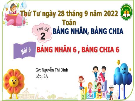 Bài giảng Toán 3 - Bài 9: Bảng nhân 6, bảng chia 6 - Năm học 2021-2022 - Nguyễn Thị Dinh