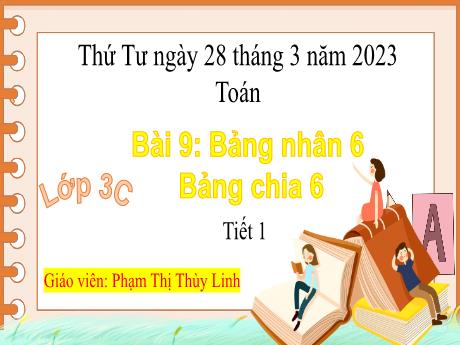 Bài giảng Toán 3 - Bài 9: Bảng nhân 6, bảng chia 6 (Tiết 1) - Năm học 2022-2023 - Phạm Thị Thùy Linh