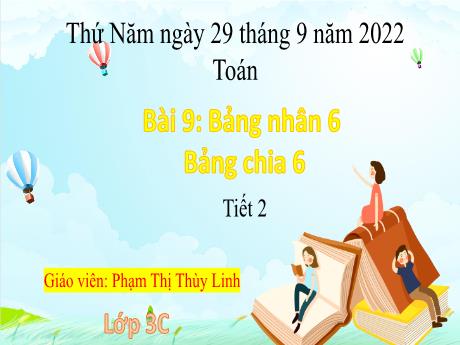 Bài giảng Toán 3 - Bài 9: Bảng nhân 6, bảng chia 6 (Tiết 2) - Năm học 2022-2023 - Phạm Thị Thùy Linh