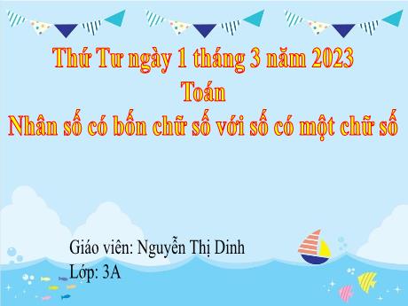 Bài giảng Toán 3 - Bài: Nhân số có bốn chữ số với số có một chữ số - Năm học 2022-2023 - Nguyễn Thị Dinh