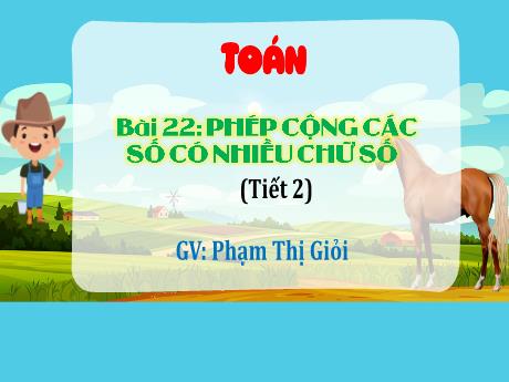 Bài giảng Toán 4 - Bài 22: Phép cộng các số có nhiều chữ số (Tiết 2) - Phạm Thị Giỏi