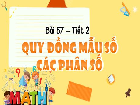 Bài giảng Toán 4 - Bài 57: Quy đồng mẫu số các phân số