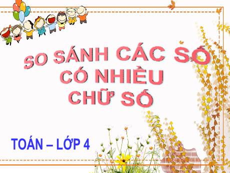 Bài giảng Toán 4 - Bài: So sánh các số có nhiều chữ số
