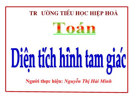 Bài giảng Toán 5 - Bài: Diện tích hình tam giác - Nguyễn Thị Hải Minh