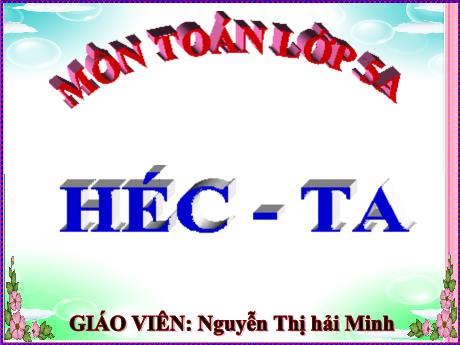 Bài giảng Toán 5 - Bài: Héc-ta - Nguyễn Thị Hải Minh