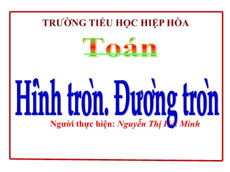 Bài giảng Toán 5 - Bài: Hình tròn. Đường tròn - Nguyễn Thị Hải Minh