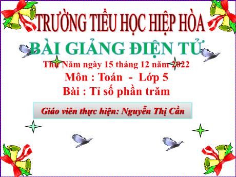 Bài giảng Toán 5 - Bài: Tỉ số phần trăm - Năm học 2022-2023 - Nguyễn Thị Cần