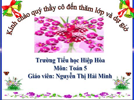 Bài giảng Toán 5 - Năm học 2022-2023 - Nguyễn Thị Hải Minh