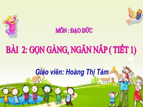 Bài giảng Đạo đức 1 - Bài 2: Gọn gàng, ngăn nắp (T1) - Năm học 2023-2024 - Hoàng Thị Tám