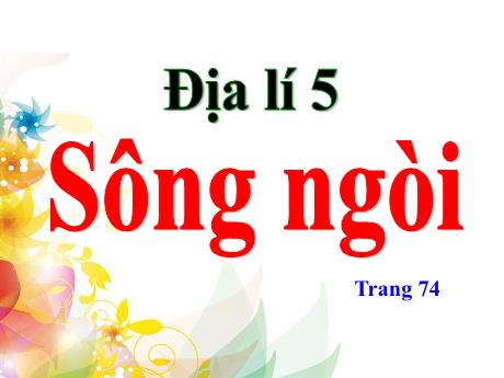 Bài giảng Địa lí 5 - Bài 4: Sông ngòi - Trường Tiểu học Sơn Long