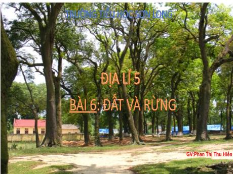 Bài giảng Địa lí 5 - Bài 6: Đất và rừng - Năm học 2023-2024 - Phan Thị Thu Hiền