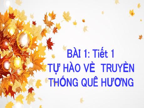 Bài giảng Giáo dục công dân 7 - Bài 1: Tự hào về truyền thống quê hương - Năm học 2022-2023 - Nguyễn Quỳnh Chi