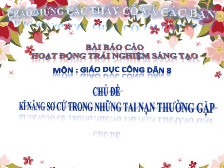 Bài giảng Giáo dục công dân 8 - Chủ đề: Kĩ năng sơ cứu những tai nạn thường gặp - Trường THCS Trần Kim Xuyến