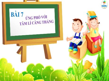 Bài giảng Giáo dục công dân Lớp 7 - Bài 7: Ứng phó với tâm lí căng thẳng - Trường THCS Trần Kim Xuyến