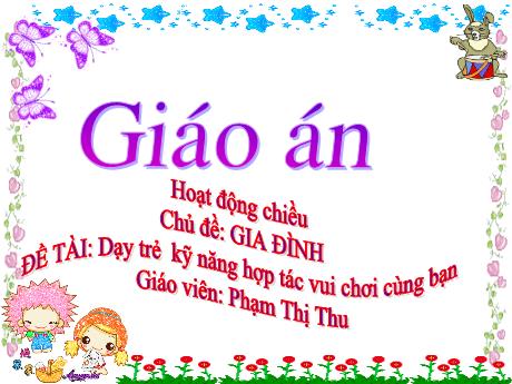 Bài giảng Mầm non Lớp Chồi - Chủ đề: Gia đình - Đề tài: Dạy trẻ kĩ năng hợp tác vui chơi cùng bạn - Phạm Thị Thu