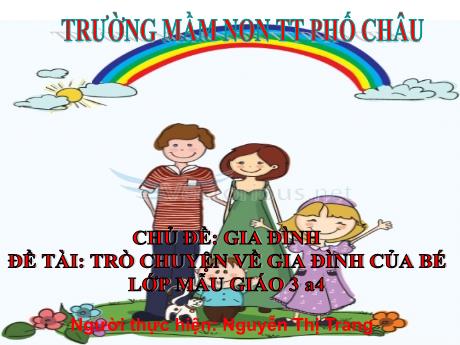 Bài giảng Mầm non Lớp Chồi - Chủ đề: Gia đình - Đề tài: Trò chuyện về gia đình của bé - Nguyễn Thị Trang