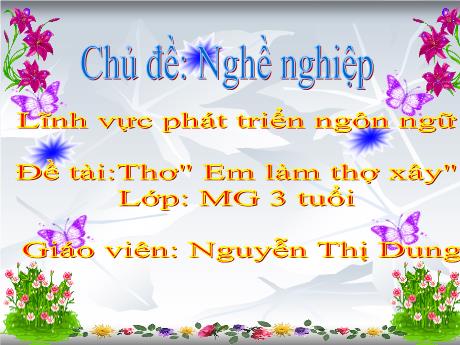 Bài giảng Mầm non Lớp Chồi - Chủ đề: Nghề nghiệp - Đề tài: Thơ Em làm thợ xây - Nguyễn Thị Dung