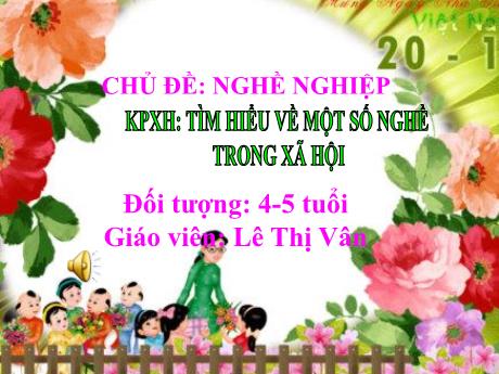 Bài giảng Mầm non Lớp Chồi - Chủ đề: Nghề nghiệp - Đề tài: Tìm hiểu về một số nghề trong xã hội - Lê Thị Vân