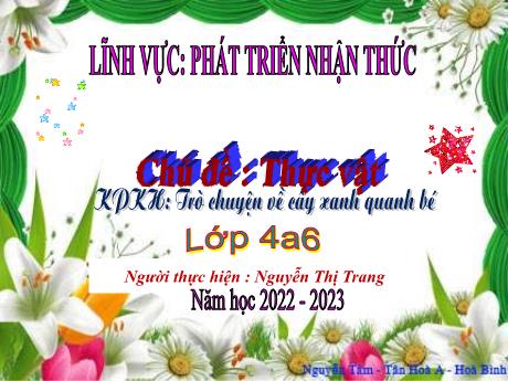 Bài giảng Mầm non Lớp Chồi - Chủ đề: Thực vật - Đề tài: Trò chuyện về cây xanh quanh bé - Năm học 2022-2023 - Nguyễn Thị Trang