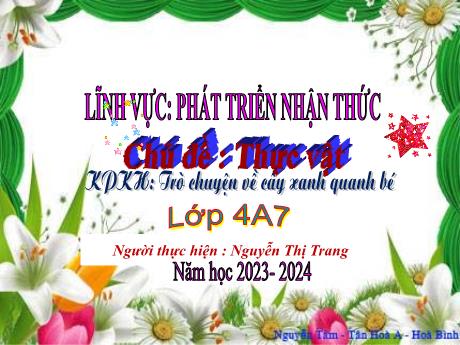 Bài giảng Mầm non Lớp Chồi - Chủ đề: Thực vật - Đề tài: Trò chuyện về cây xanh quanh bé - Năm học 2023-2024 - Nguyễn Thị Trang