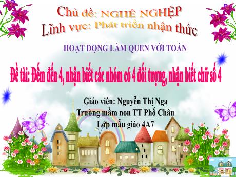 Bài giảng Mầm non Lớp Chồi - Đề tài: Đếm đến 4, nhận biết các nhóm có 4 đối tượng, nhận biết chữ số 4 - Nguyễn Thị Nga