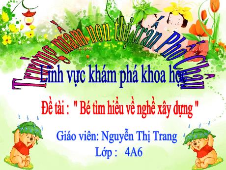 Bài giảng Mầm non Lớp Chồi - Đề tài: Khám phá khoa học. Tìm hiểu về nghề xây dựng - Nguyễn Thị Trang