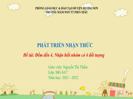 Bài giảng Mầm non Lớp Chồi - Lĩnh vực: Phát triển nhận thức - Đề tài: Đếm đến 4. Nhận biết nhóm có 4 đối tượng - Năm học 2021-2022 - Nguyễn Thị Thắm