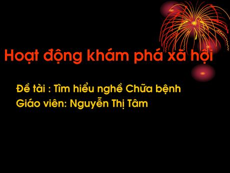 Bài giảng Mầm non Lớp Chồi+Lá - Hoạt động: Khám phá xã hội - Đề tài: Tìm hiểu nghề chữa bệnh - Nguyễn Thị Tâm