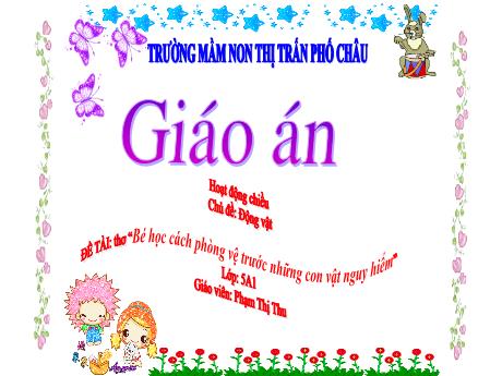 Bài giảng Mầm non Lớp Lá - Chủ đề: Động vật - Đề tài: Bé học cách phòng vệ trước những con vật nguy hiểm - Phạm Thị Thu