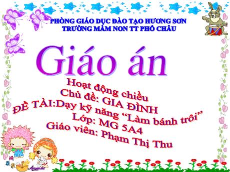 Bài giảng Mầm non Lớp Lá - Chủ đề: Gia đình - Đề tài: Dạy kĩ năng làm bánh trôi - Phạm Thị Thu