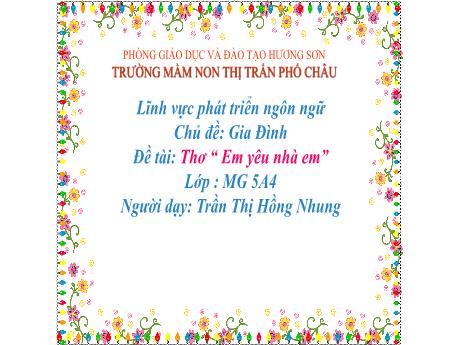 Bài giảng Mầm non Lớp Lá - Chủ đề: Gia đình, Đề tài: Thơ Em yêu nhà em - Trần Thị Hồng Nhung