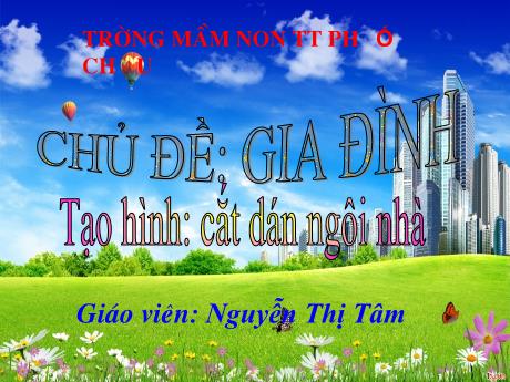 Bài giảng Mầm non Lớp Lá - Chủ đề: Gia đình, Tạo hình: Cắt dán ngôi nhà - Nguyễn Thị Tâm