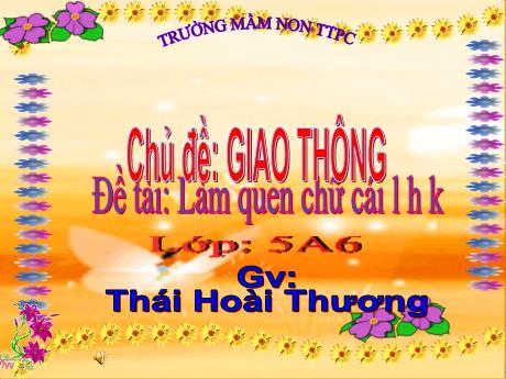 Bài giảng Mầm non Lớp Lá - Chủ đề: Giao thông - Đề tài: Làm quen chữ cái l h k - Thái Hoài Thương